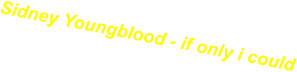 Sidney Youngblood - if only i could